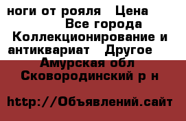 ноги от рояля › Цена ­ 19 000 - Все города Коллекционирование и антиквариат » Другое   . Амурская обл.,Сковородинский р-н